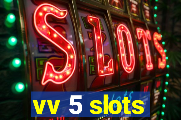 vv 5 slots