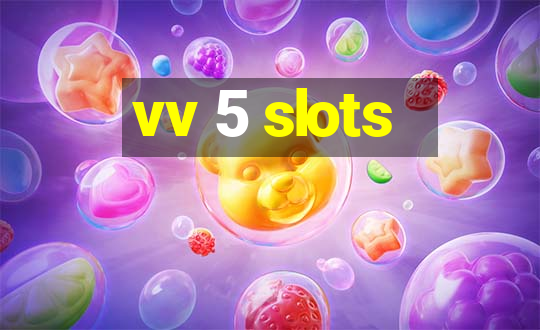 vv 5 slots