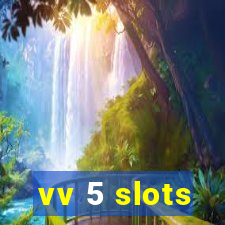 vv 5 slots