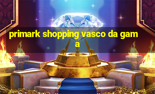 primark shopping vasco da gama