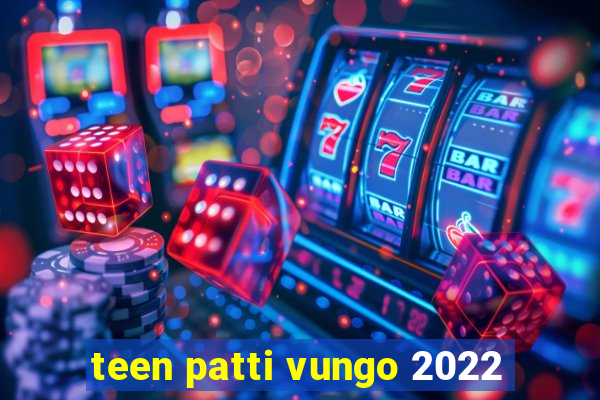 teen patti vungo 2022