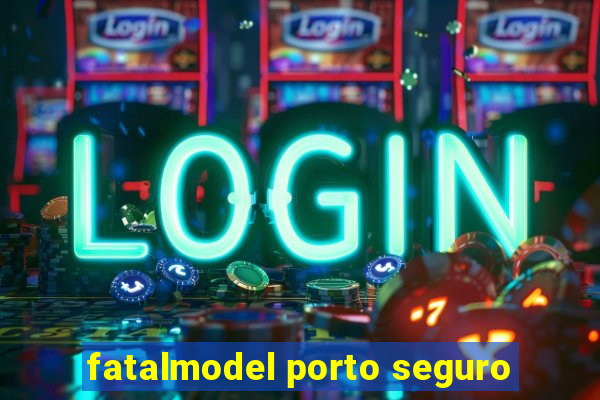 fatalmodel porto seguro