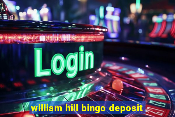 william hill bingo deposit