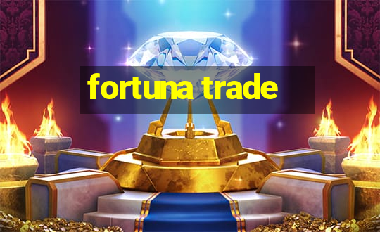 fortuna trade