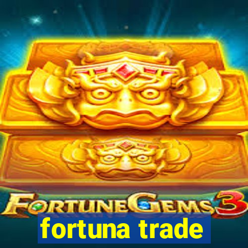 fortuna trade