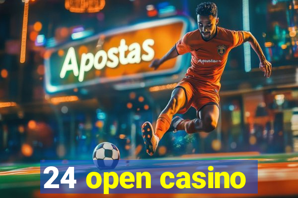 24 open casino