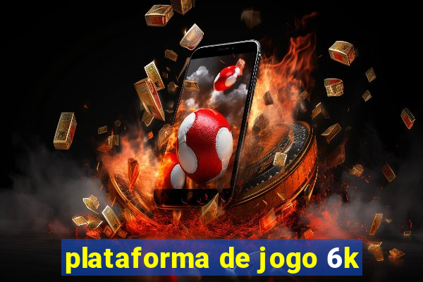 plataforma de jogo 6k