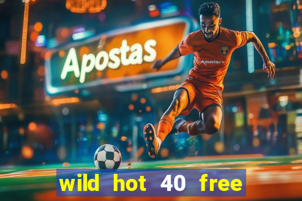 wild hot 40 free spins slot free play