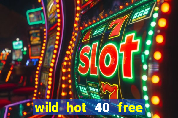 wild hot 40 free spins slot free play