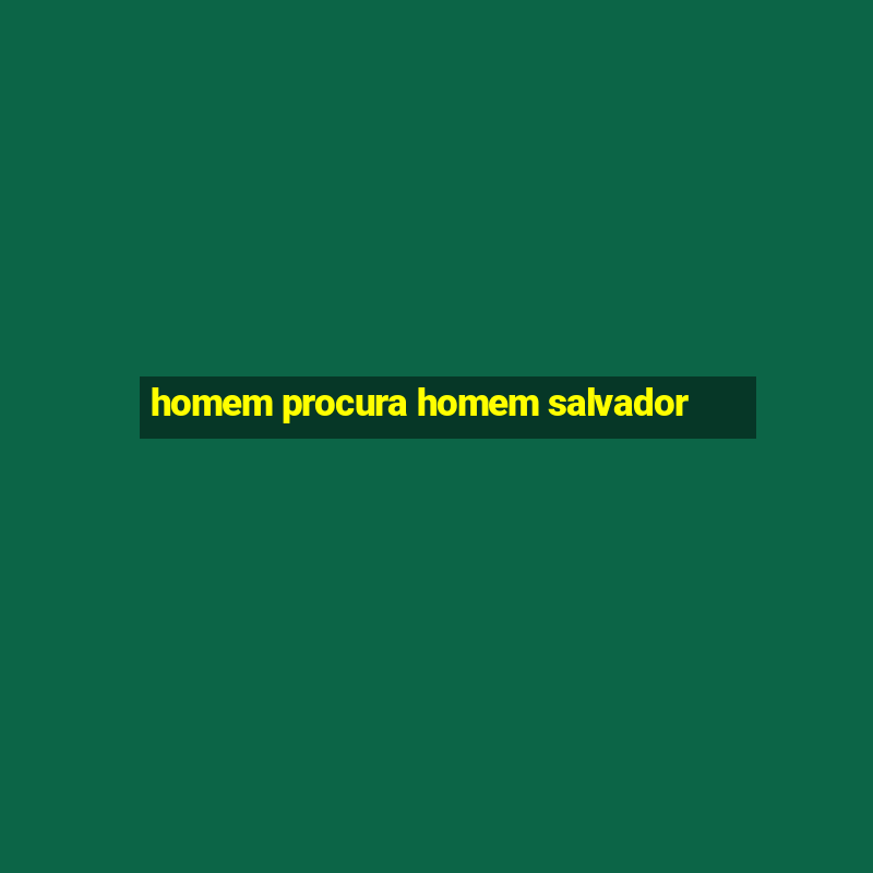 homem procura homem salvador