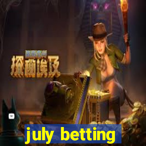 july betting