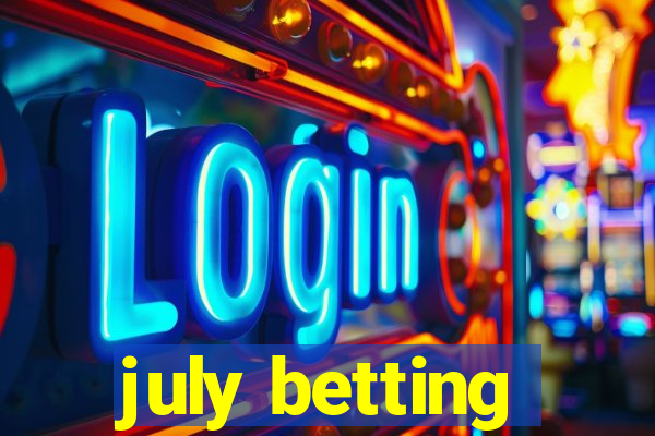 july betting