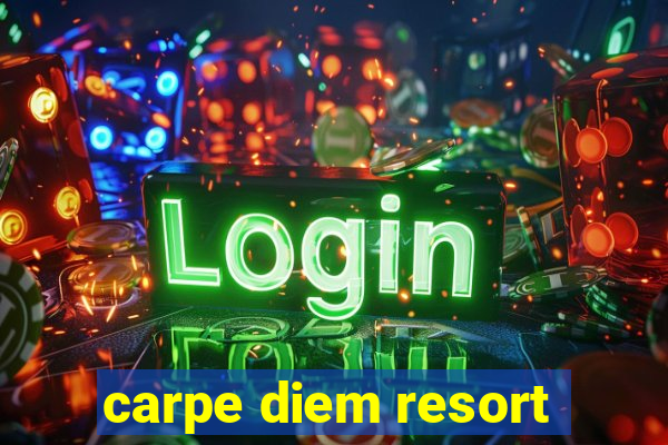 carpe diem resort