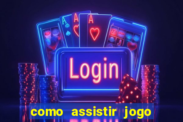 como assistir jogo ao vivo na betano