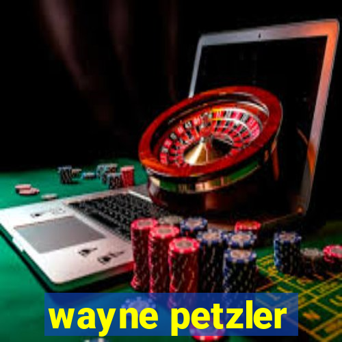 wayne petzler