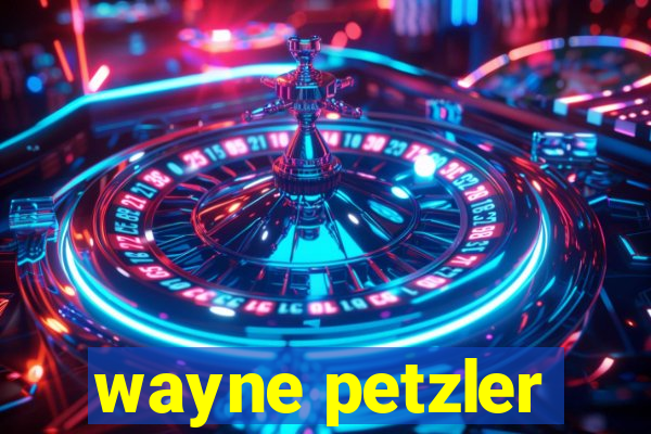 wayne petzler