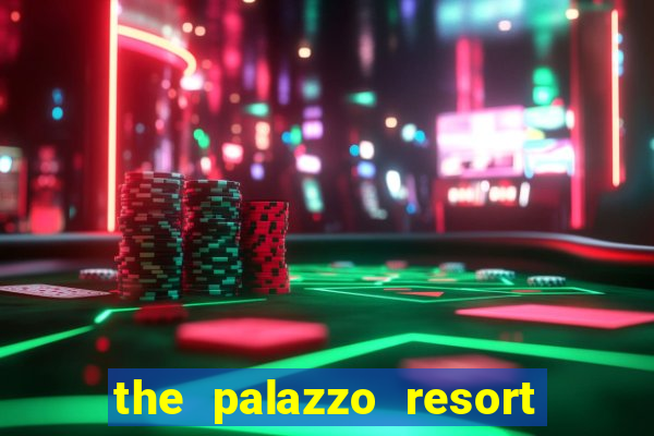 the palazzo resort hotel and casino