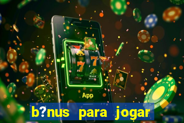 b?nus para jogar fortune tiger