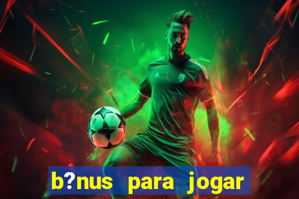 b?nus para jogar fortune tiger