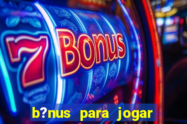 b?nus para jogar fortune tiger