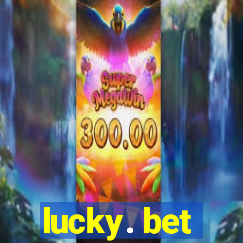 lucky. bet