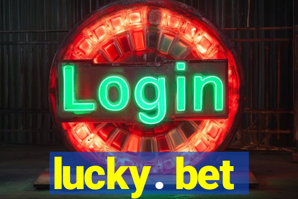 lucky. bet