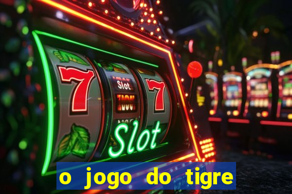 o jogo do tigre que ganha dinheiro