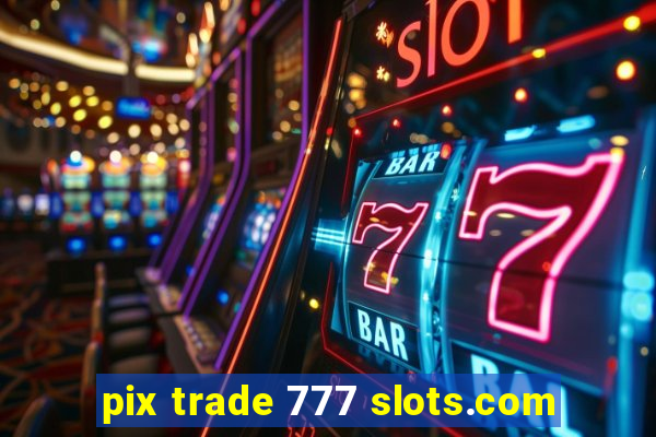 pix trade 777 slots.com