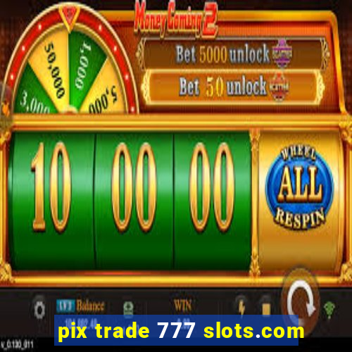 pix trade 777 slots.com