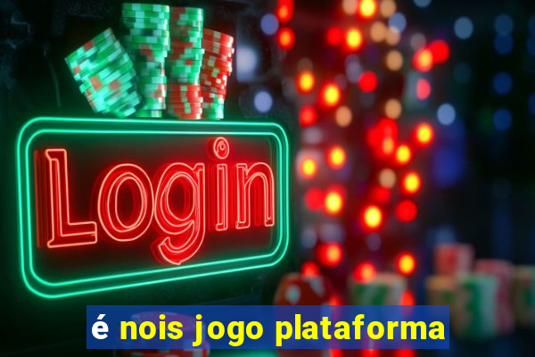 é nois jogo plataforma