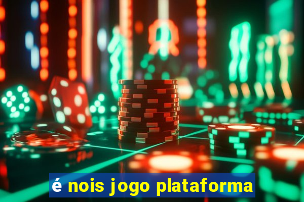 é nois jogo plataforma