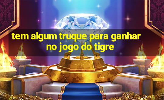 tem algum truque para ganhar no jogo do tigre