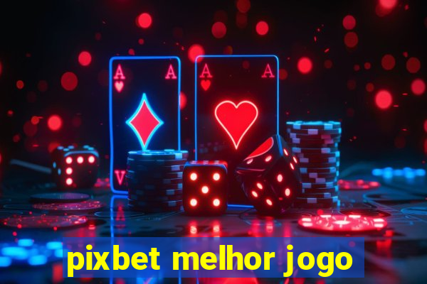 pixbet melhor jogo