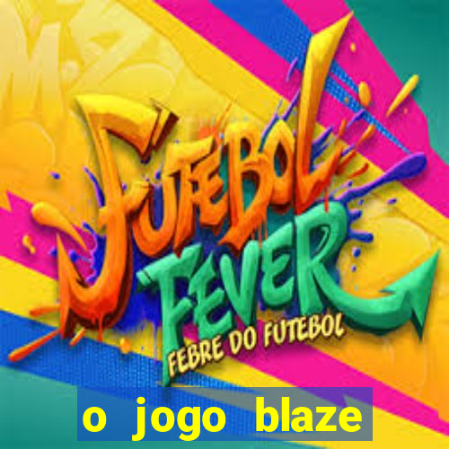 o jogo blaze casino paga mesmo