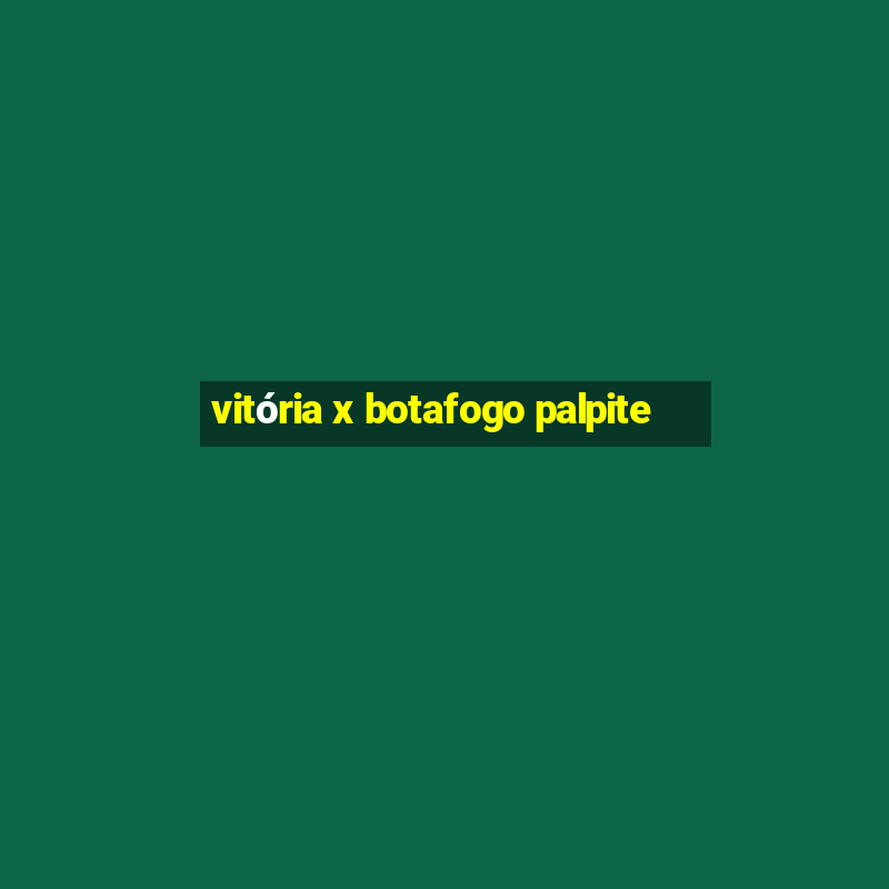 vitória x botafogo palpite