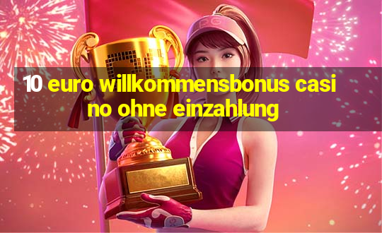 10 euro willkommensbonus casino ohne einzahlung