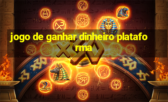 jogo de ganhar dinheiro plataforma