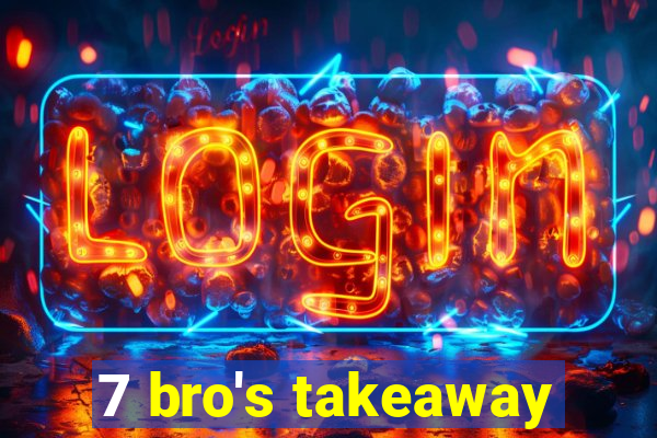 7 bro's takeaway