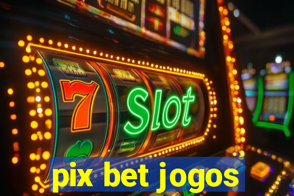 pix bet jogos