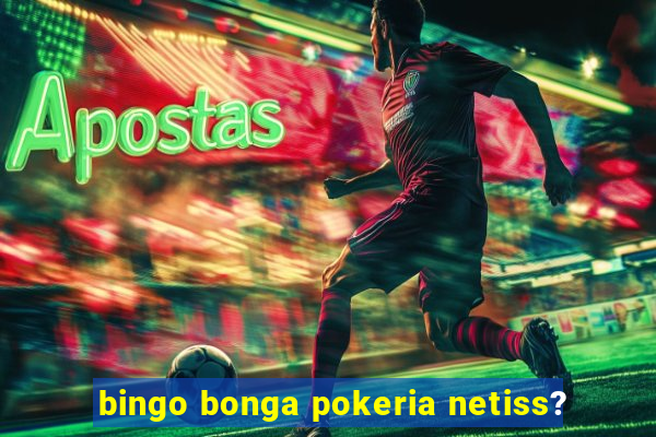 bingo bonga pokeria netiss?