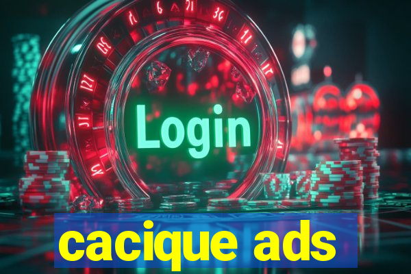 cacique ads