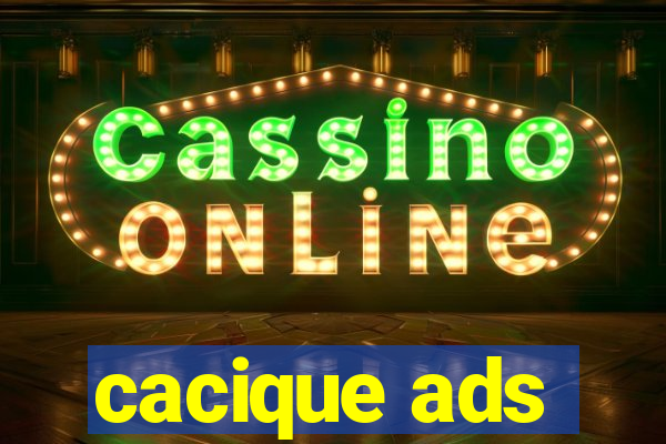 cacique ads