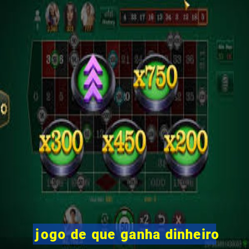 jogo de que ganha dinheiro