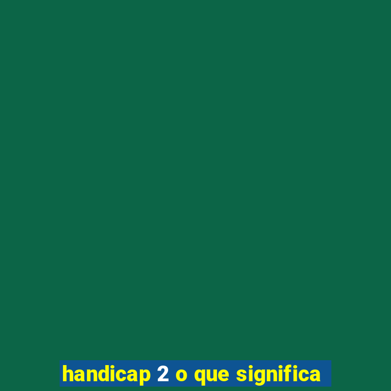 handicap 2 o que significa