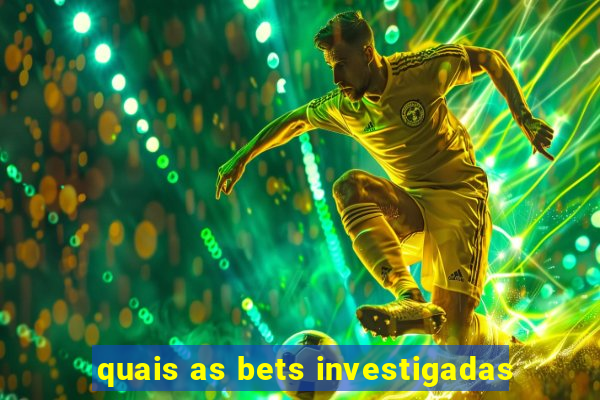 quais as bets investigadas