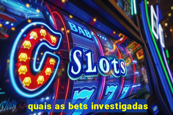 quais as bets investigadas