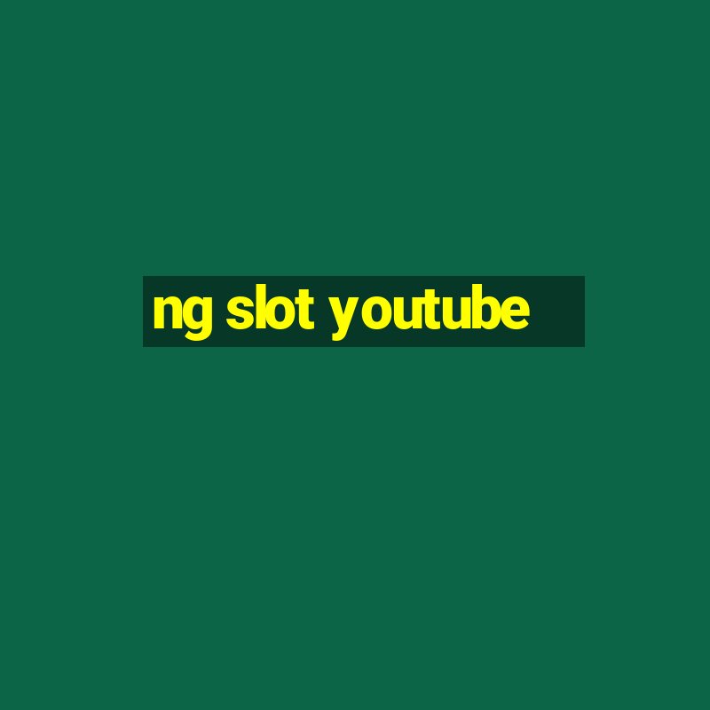 ng slot youtube