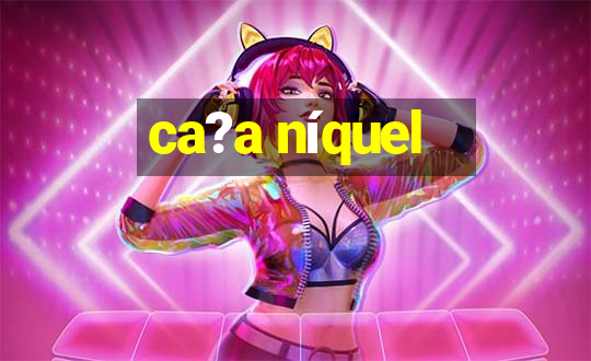 ca?a níquel