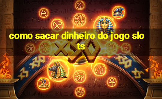 como sacar dinheiro do jogo slots