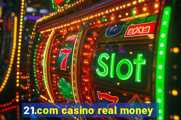 21.com casino real money